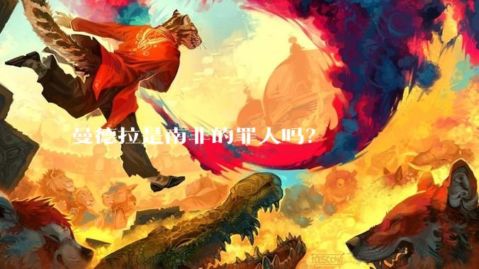 曼德拉是南非的罪人吗？