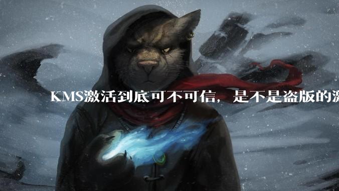 KMS激活到底可不可信，是不是盗版的激活方式？