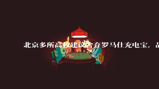 北京多所高校建议舍弃罗马仕充电宝，品牌方称正调查，罗马仕充电宝质量如何？如何排查所用充电宝是否安全？
